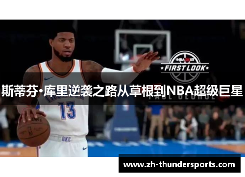 斯蒂芬·库里逆袭之路从草根到NBA超级巨星