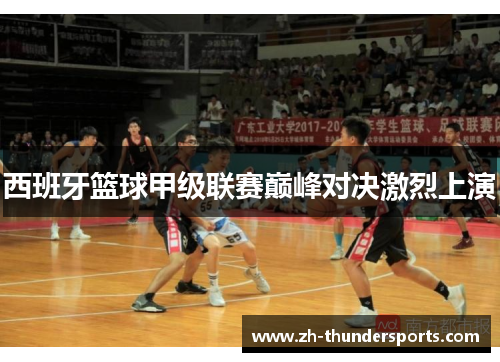 西班牙篮球甲级联赛巅峰对决激烈上演